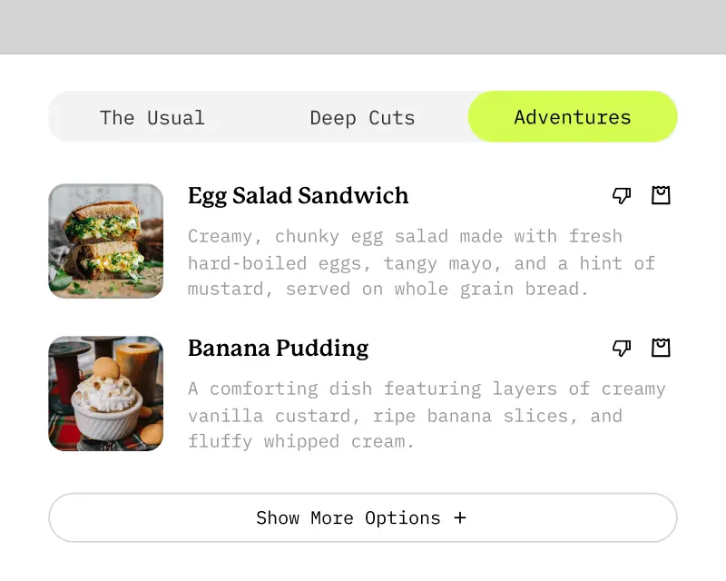 A screenshot of the app UI in which there are tabs labeled 'The Usual', 'Deep Cuts', and 'Adventrues'. The screen is currently on the 'Adventures' tab displaying the menu recommendations of an Egg Salad Sandwich, and Banana Pudding.